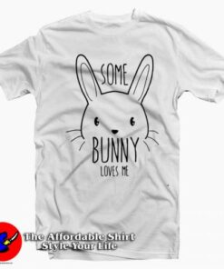Some Bunny Loves Me T-Shirt For Gift Easter Day Some Bunny Loves Me T-Shirt For Gift Easter Day