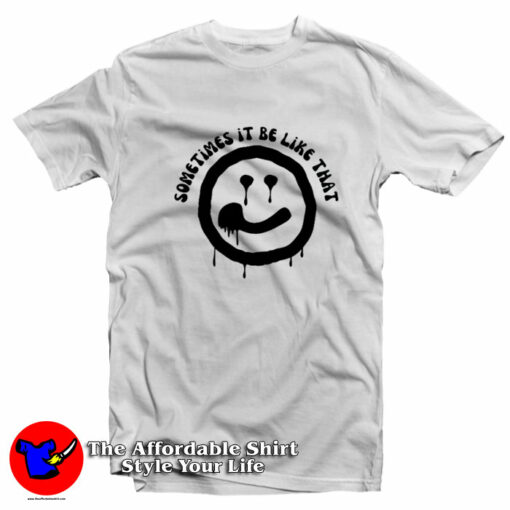 Sometimes It Be Like That Melted Smiley T-Shirt On Sale