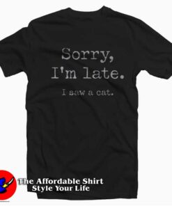 Sorry I’m Late I Saw Cat Graphic Unisex T-shirt On Sale Sorry I’m Late I Saw Cat Graphic Unisex T-shirt On Sale
