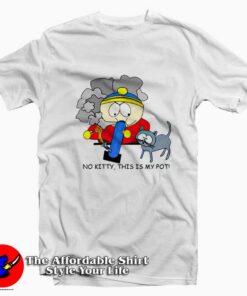 South Park Cartman No Kitty This Is My Pot T-Shirt On Sale South Park Cartman No Kitty This Is My Pot T-Shirt On Sale