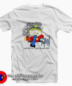 South Park Cartman No Kitty This Is My Pot T-Shirt On Sale South Park Cartman No Kitty This Is My Pot T-Shirt On Sale