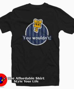 Special You Wouldn’t Funny Unisex T-shirt On Sale Special You Wouldn’t Funny Unisex T-shirt On Sale