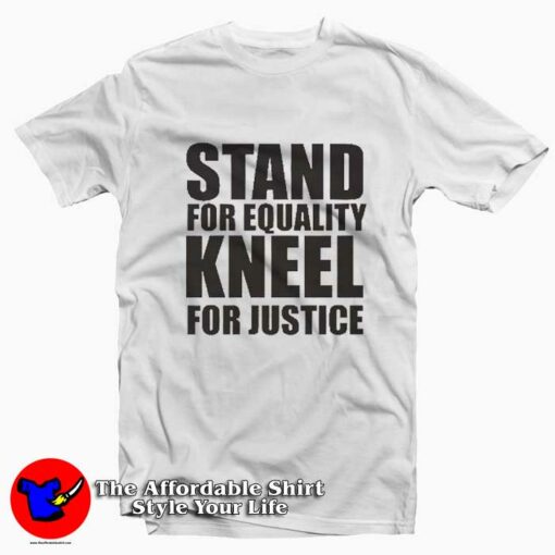 Stand For Equality Kneel For Justice Tee Shirt