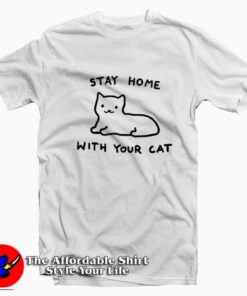 Stay Home With Your Cat Unisex Funny T-shirt On Sale Stay Home With Your Cat Unisex Funny T-shirt On Sale