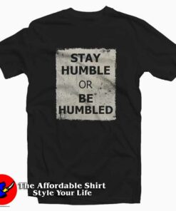 Stay Humble Or Be Humbled Graphic T-shirt On Sale Stay Humble Or Be Humbled Graphic T-shirt On Sale