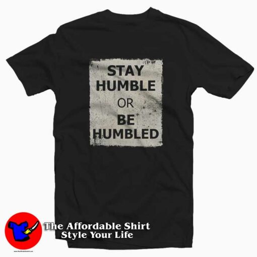 Stay Humble Or Be Humbled Graphic T-shirt On Sale