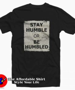 Stay Humble Or Be Humbled Graphic T-shirt On Sale Stay Humble Or Be Humbled Graphic T-shirt On Sale