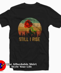 Still I Rise Maya Angelou Tee Shirt Still I Rise Maya Angelou Tee Shirt
