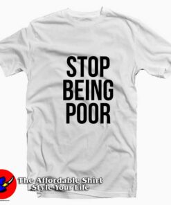 Stop Being Poor Funny Grpahic Unisex T-shirt On Sale Stop Being Poor Funny Grpahic Unisex T-shirt On Sale