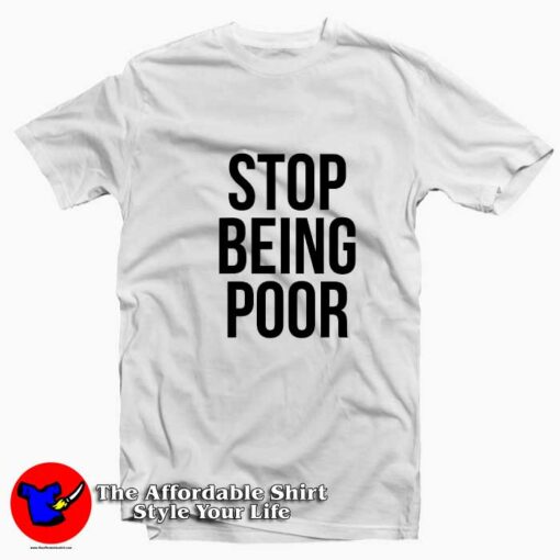 Stop Being Poor Funny Grpahic Unisex T-shirt On Sale