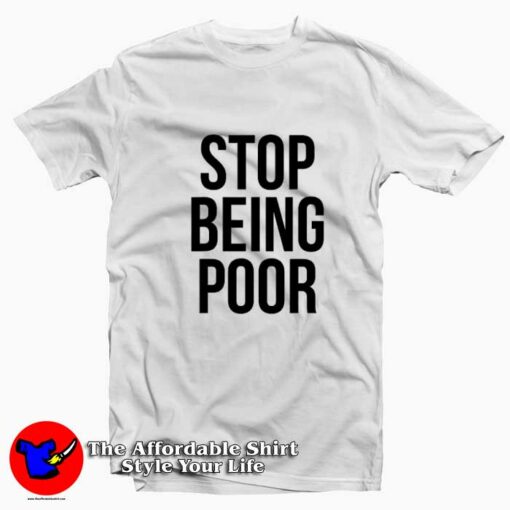 Stop Being Poor Funny Meme Reference T-shirt On Sale