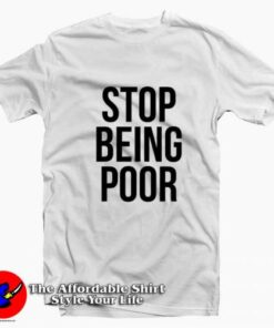 Stop Being Poor Funny Meme Reference T-shirt On Sale Stop Being Poor Funny Meme Reference T-shirt On Sale