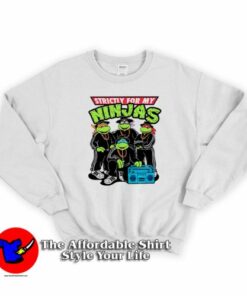 Strictly For My Ninjas Turtles Unisex Sweatshirt On Sale Strictly For My Ninjas Turtles Unisex Sweatshirt On Sale
