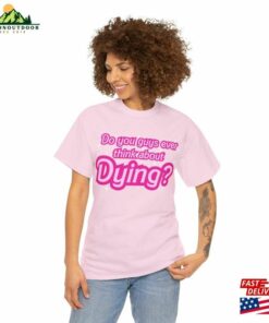 Do You Ever Think About Dying (Barbie Movie 2023) Cotton Tee Unisex Hoodie