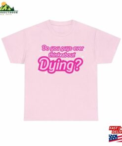 Do You Ever Think About Dying (Barbie Movie 2023) Cotton Tee Unisex Hoodie