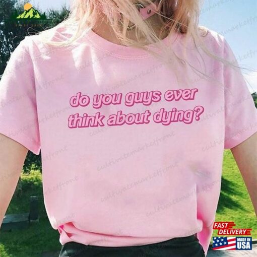 Do You Guys Ever Think About Dying Pinky Shirt I Am Kenough Trendy Sweatshirt T-Shirt