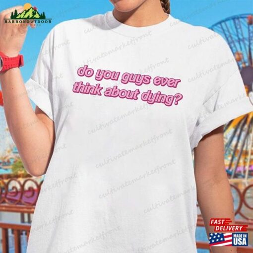 Do You Guys Ever Think About Dying Pinky Shirt I Am Kenough Trendy Sweatshirt T-Shirt