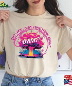 Do You Guys Ever Think About Dying Shirt Barbie Movie Quote Classic Unisex