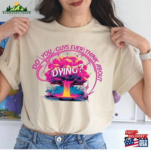 Do You Guys Ever Think About Dying Shirt Barbie Movie Quote Classic Unisex