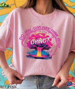 Do You Guys Ever Think About Dying Shirt Barbie Movie Quote Classic Unisex