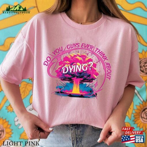 Do You Guys Ever Think About Dying Shirt Barbie Movie Quote Classic Unisex