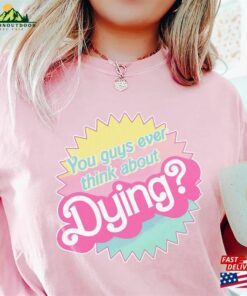 Do You Guys Ever Think About Dying Shirt Barbie Movie Quote Hoodie Sweatshirt