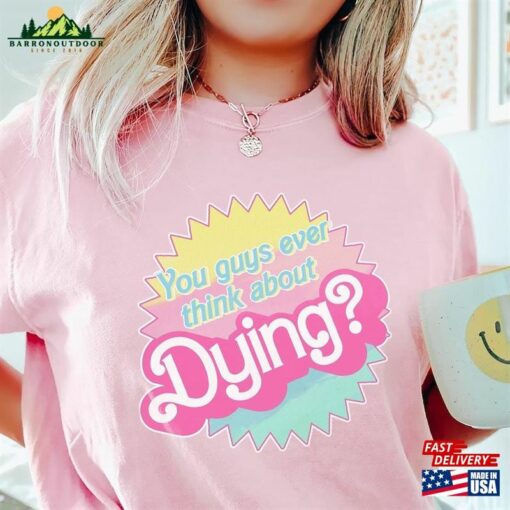 Do You Guys Ever Think About Dying Shirt Barbie Movie Quote Hoodie Sweatshirt