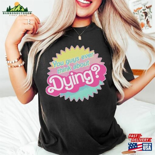 Do You Guys Ever Think About Dying Shirt Barbie Movie Quote Hoodie Sweatshirt