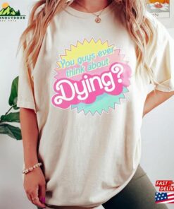 Do You Guys Ever Think About Dying Shirt Barbie Movie Quote Hoodie Sweatshirt 2 Do You Guys Ever Think About Dying Shirt Barbie Movie Quote Hoodie Sweatshirt 3