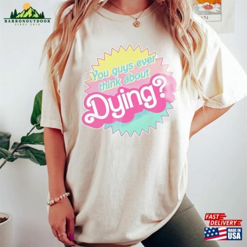 Do You Guys Ever Think About Dying Shirt Barbie Movie Quote Hoodie Sweatshirt