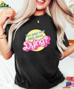 Do You Guys Ever Think About Dying Shirt Barbie Movie Quote Hoodie Sweatshirt 3 Do You Guys Ever Think About Dying Shirt Barbie Movie Quote Hoodie Sweatshirt 4