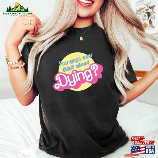 Do You Guys Ever Think About Dying Shirt Barbie Movie Quote Hoodie Sweatshirt