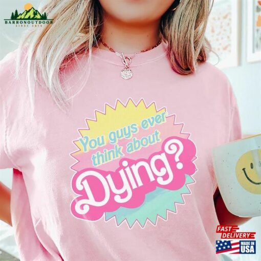 Do You Guys Ever Think About Dying Shirt Barbie Movie Quote Hoodie T-Shirt