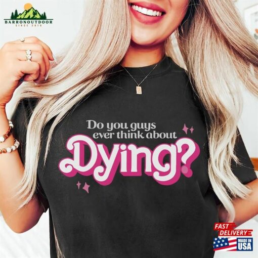 Do You Guys Ever Think About Dying Shirt Barbie Movie Quote Sweatshirt Classic