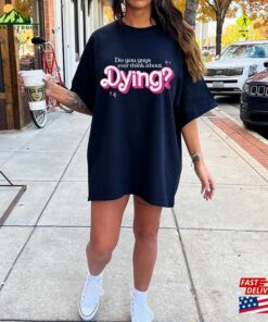 Do You Guys Ever Think About Dying Shirt Barbie Movie Quote Sweatshirt Classic