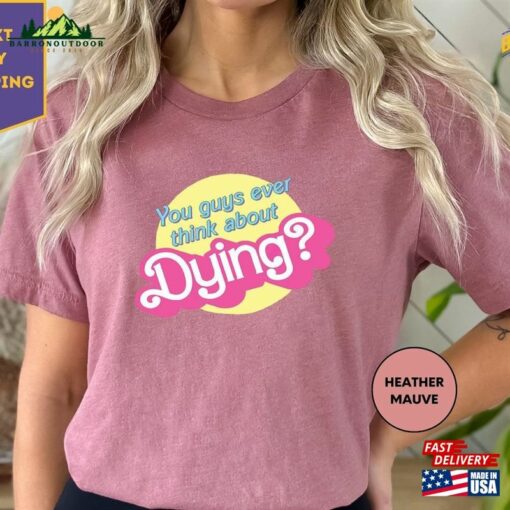 Do You Guys Ever Think About Dying Shirt Funny Trending Movie Gift For Women Sweatshirt T-Shirt