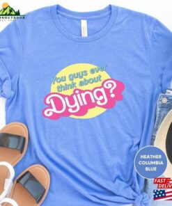 Do You Guys Ever Think About Dying Shirt Funny Trending Movie Gift For Women Sweatshirt T-Shirt Do You Guys Ever Think About Dying Shirt Funny Trending Movie Gift For Women Sweatshirt T-Shirt
