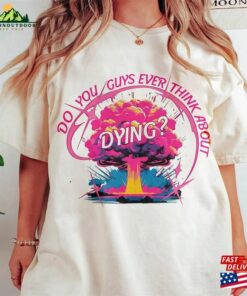 Do You Guys Ever Think About Dying Shirt Ken Is Boy Night Let Classic T-Shirt