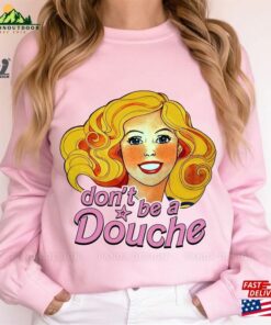 Don’t Be A Douche Barbie 90 S Inspired Retro Shirt T-Shirt Sweatshirt Don’t Be A Douche Barbie 90 S Inspired Retro Shirt T-Shirt Sweatshirt