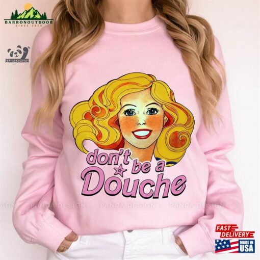 Don’t Be A Douche Barbie 90 S Inspired Retro Shirt T-Shirt Sweatshirt