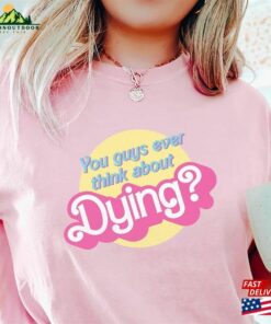 Dying Barbie Movie Quote Shirt Sweatshirt Classic Dying Barbie Movie Quote Shirt Sweatshirt Classic