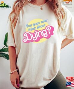 Dying Barbie Movie Quote Shirt Sweatshirt Classic Dying Barbie Movie Quote Shirt Sweatshirt Classic