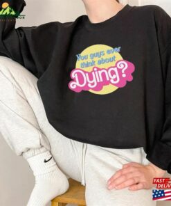 Dying Barbie Movie Quote Shirt Sweatshirt Classic 3