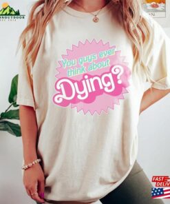Dying Barbie Movie Quote Shirt Sweatshirt Classic T Shirt 3