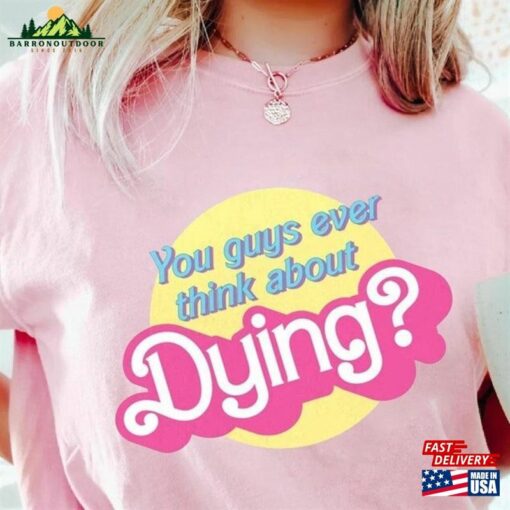 Dying Barbie Movie Quote Shirt Sweatshirt T-Shirt