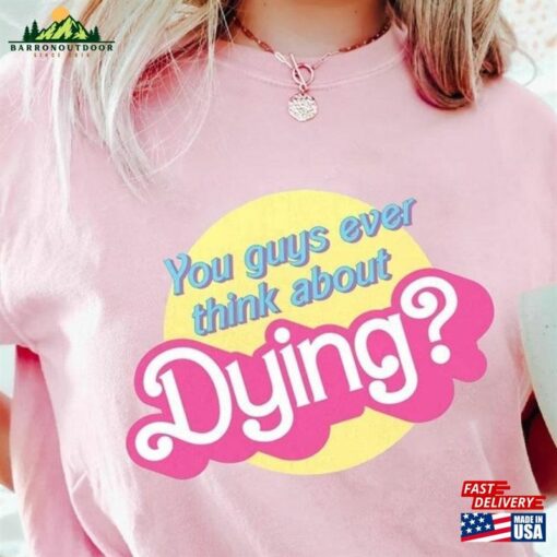 Dying Barbie Movie Quote Shirt Sweatshirt T-Shirt Unisex