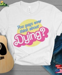 Dying Barbie Movie Quote T-Shirt Unisex Hoodie