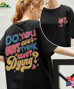Dying You Guys Ever Think About Doll Shirt Sweatshirt T-Shirt