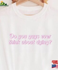 Dying You Guys Ever Think About Shirt Bar Bie Classic Sweatshirt