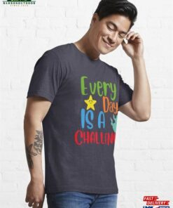 Every Day Is A Challenge Essential T Shirt Hoodie Classic 4